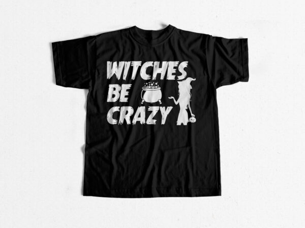 Witches be crazy – halloween t shirt design