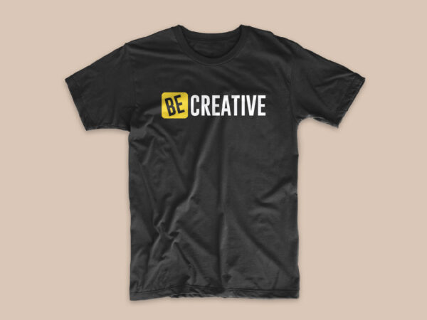 Be creative t-shirt design slogan, creative short slogan t shirt designs, trendy, stylish, unique and simple t-shirts designs