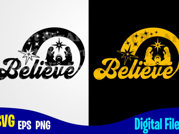 Believe, believe svg, christmas, christmas svg, nativity scene, funny christmas design svg eps, png files for cutting machines and print t shirt designs for sale t-shirt design png