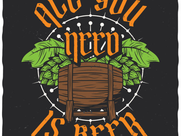 All you need is beer. editable t-shirt design.