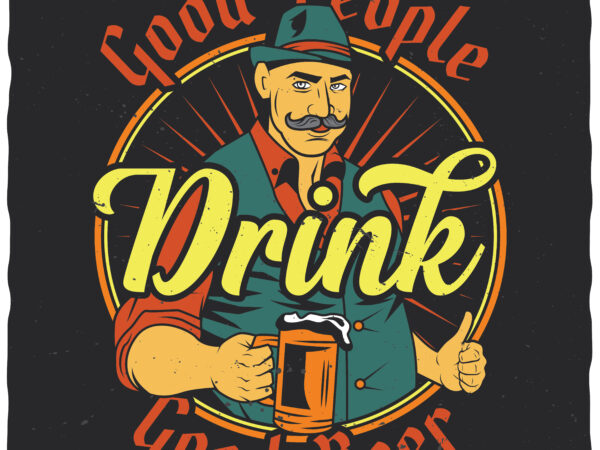 Good people drink good beer. editable t-shirt design.