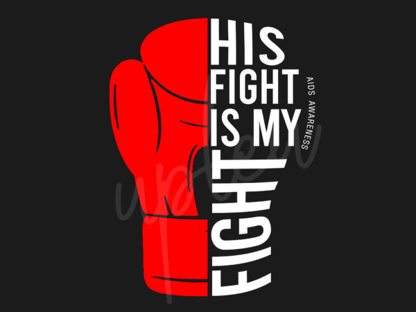 His fight is my fight for aids svg, aids awareness svg, red ribbon svg, fight cancer svg, awareness tshirt svg, digital files