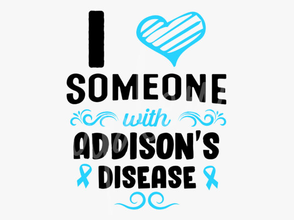 I love someone with addison’s disease svg, addison’s disease awareness svg, light blue ribbon svg, fight cancer svg, awareness tshirt svg, digital files
