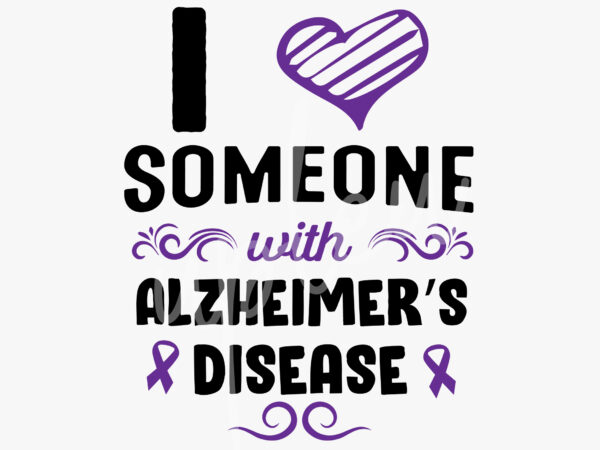 I love someone with alzheimer’s disease svg, alzheimer’s disease awareness svg, purple ribbon svg, fight cancer svg, awareness tshirt svg, digital files