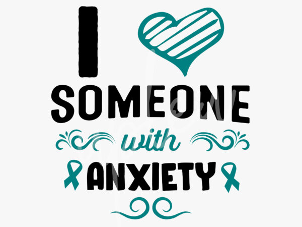 I love someone with anxiety svg, anxiety awareness svg,teal ribbon svg, fight cancer svg, awareness tshirt svg, digital files