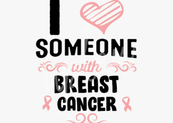 I Love Someone With Breast Cancer SVG, Breast Cancer Awareness SVG, Pink Ribbon SVG, Fight Cancer svg, Awareness Tshirt svg, Digital Files
