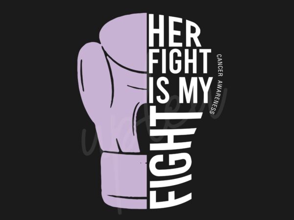 Her fight is my fight for cancer svg, cancer awareness svg, light purple ribbon svg, fight cancer svg, awareness tshirt svg, digital files