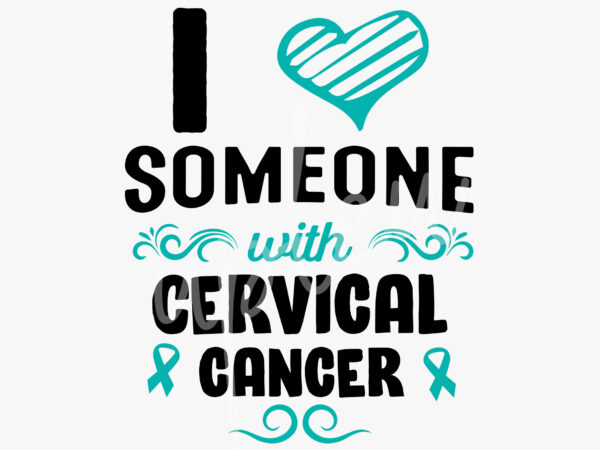 I love someone with cervical cancer svg, cervical cancer awareness svg, teal ribbon svg, fight cancer svg, awareness tshirt svg, digital files