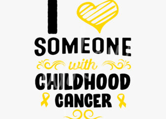 I Love Someone With Childhood Cancer Awareness SVG, Childhood Cancer Awareness SVG, Gold Ribbon SVG, Fight Cancer svg, Awareness Tshirt svg, Digital Files