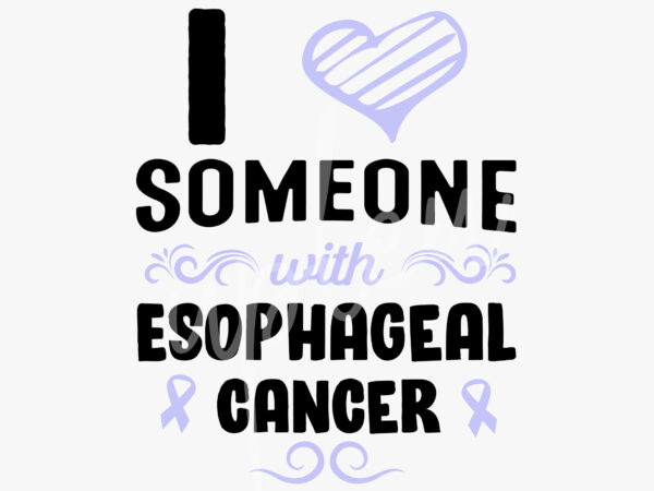 I love someone with esophageal cancer svg, esophageal awareness svg, periwinkle ribbon svg, fight cancer svg, awareness tshirt svg, digital files