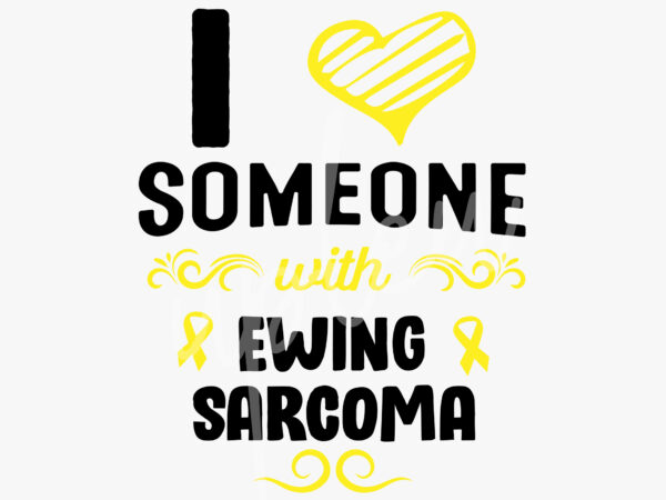I love someone with ewing sarcoma svg, ewing sarcoma awareness svg, yellow ribbon svg, fight cancer svg,awareness tshirt svg, digital files