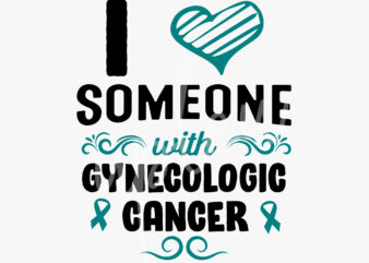 I Love Someone With Gynecologic Cancer SVG, Gynecologic Cancer Awareness SVG,Teal Ribbon SVG, Fight Cancer svg, Awareness Tshirt svg, Digital Files