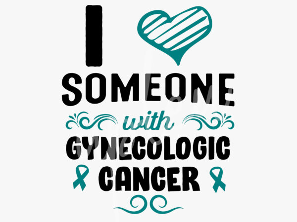 I love someone with gynecologic cancer svg, gynecologic cancer awareness svg,teal ribbon svg, fight cancer svg, awareness tshirt svg, digital files