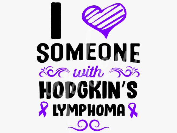 I love someone with hodgkin’s lymphoma svg, hodgkin’s lymphoma awareness svg, violet ribbon svg, fight cancer svg, awareness tshirt svg, digital files