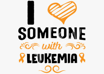 I Love Someone With Leukemia SVG, Leukimia Awareness SVG, Orange Ribbon SVG, Fight Cancer svg, Awareness Tshirt svg, Digital Files