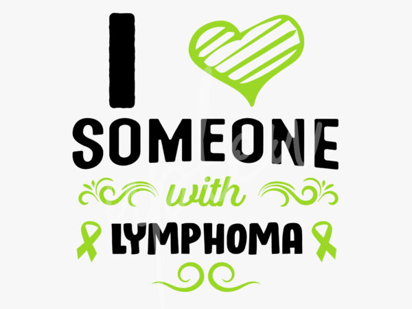 I love someone with lymphoma svg, lymphoma awareness svg, lime green ribbon svg,fight cancer svg, awareness tshirt svg, digital files