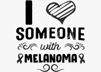 I Love Someone With Melanoma SVG, Melanoma Awareness SVG, Black Ribbon SVG, Fight Cancer svg, Awareness Tshirt svg, Digital Files