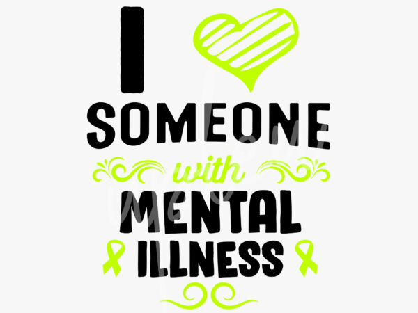 I love someone with mental illness svg, mental illness awareness svg, lime green ribbon svg, fight cancer svg, awareness tshirt svg, digital files
