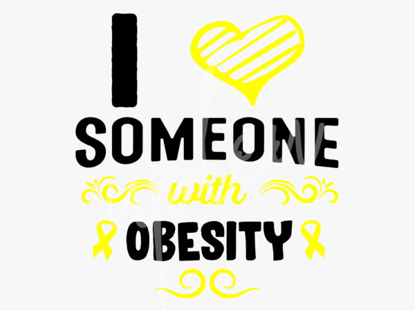 I love someone with obesity svg,obesity awareness svg, yellow ribbon svg,fight cancer svg, awareness tshirt svg, digital files