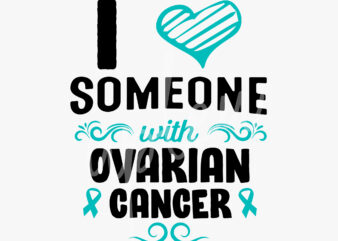I Love Someone With Ovarian Cancer SVG, Ovarian Cancer Awareness SVG, Teal Ribbon SVG, Fight Cancer svg, Awareness Tshirt svg, Cricut