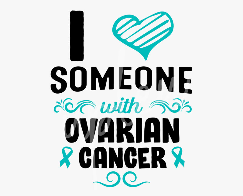 I Love Someone With Ovarian Cancer SVG, Ovarian Cancer Awareness SVG, Teal Ribbon SVG, Fight Cancer svg, Awareness Tshirt svg, Cricut