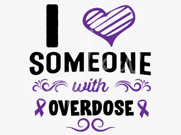 I love someone with overdose svg, overdose awareness svg, purple ribbon svg,fight cancer svg, awareness tshirt svg, digital files