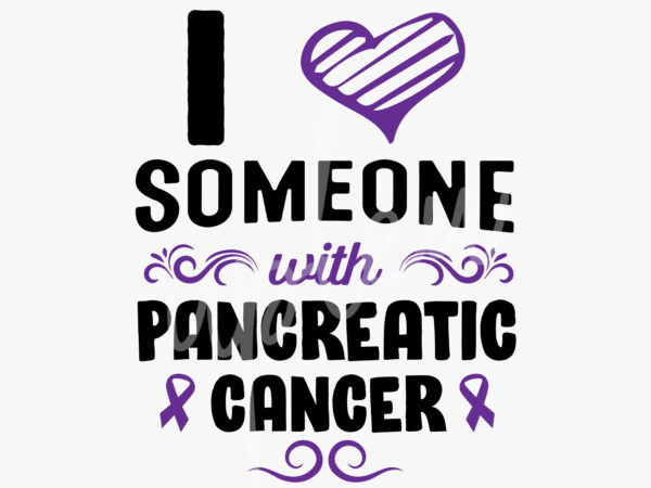 I love someone with pancreatic disease svg, pancreatic disease awareness svg, purple ribbon svg,fight cancer svg, awareness tshirt svg, digital files