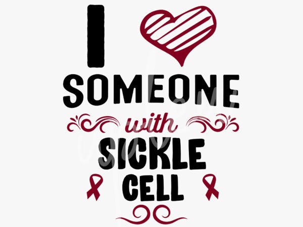 I love someone with sickle cell svg,sickle cell awareness svg, burgundy ribbon svg, fight cancer svg,awareness tshirt svg, digital files