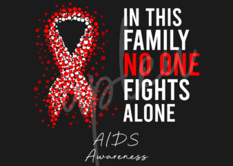 AIDS SVG,In This Family No One Fights Alone Svg,Aids Awareness SVG, Red Ribbon SVG, Fight Cancer svg, Awareness Tshirt svg, Digital Files