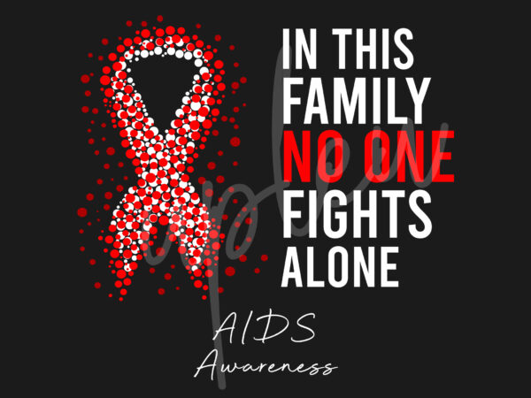 Aids svg,in this family no one fights alone svg,aids awareness svg, red ribbon svg, fight cancer svg, awareness tshirt svg, digital files