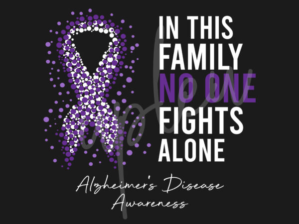 Alzheimer’s disease svg,in this family no one fights alone svg, alzheimer’s disease awareness svg, purple ribbon svg, fight cancer svg, awareness tshirt svg, digital files