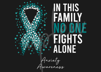 Anxiety SVG, In This Family No One Fights Alone Svg,Anxiety Awareness SVG, Teal Ribbon SVG, Fight Cancer svg, Awareness Tshirt svg, Digital Files