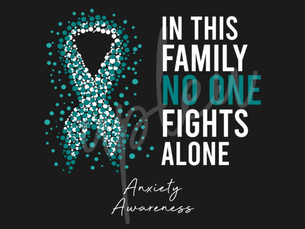 Anxiety svg, in this family no one fights alone svg,anxiety awareness svg, teal ribbon svg, fight cancer svg, awareness tshirt svg, digital files