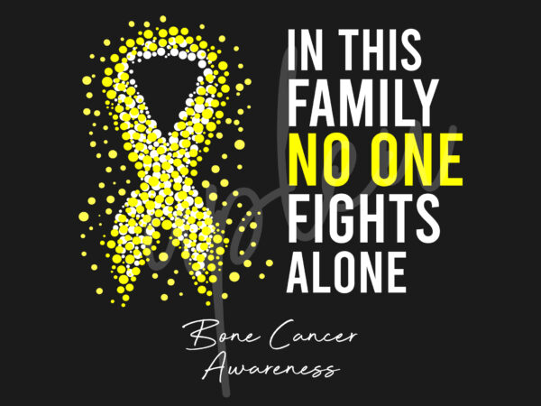 Bone cancer svg,in this family no one fights alone svg, bone cancer awareness svg, yellow ribbon svg, fight cancer svg, awareness tshirt svg, digital files