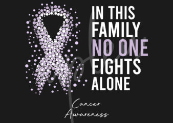 Cancer SVG, In This Family No One Fights Alone Svg, Cancer Awareness SVG, Light Purple Ribbon SVG, Fight Cancer svg, Awareness Tshirt svg, Digital Files
