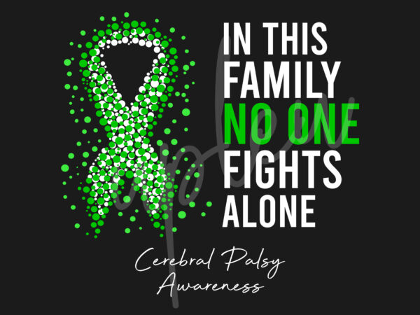 Cerebral palsy svg,in this family no one fights alone svg, celebral palsy awareness svg, green ribbon svg, fight cancer svg, awareness tshirt svg, digital files