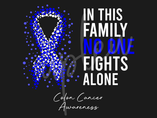 Colon cancer svg, in this family no one fights alone svg,colon cancer awareness svg, dark blue ribbon svg, fight cancer svg, digital files t shirt vector file