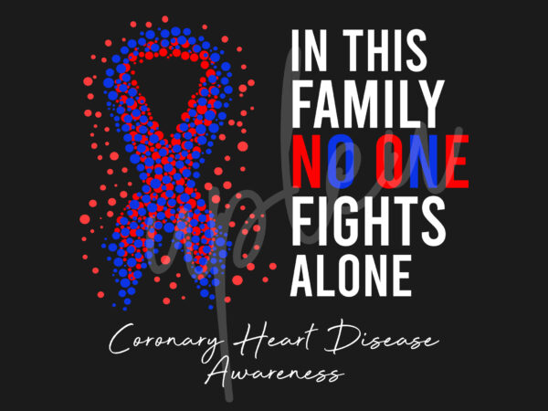 Coronary heart disease svg, in this family no one fights alone svg,coronary heart disease awareness svg, red ribbon svg, fight cancer svg,digital files t shirt vector file