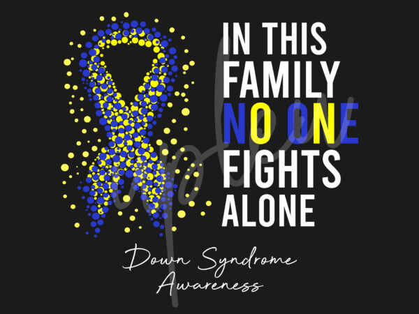 Down syndrome svg,in this family no one fights alone svg, down syndrome awareness svg, yellow and blue ribbon svg, fight cancer svg,digital files t shirt vector illustration