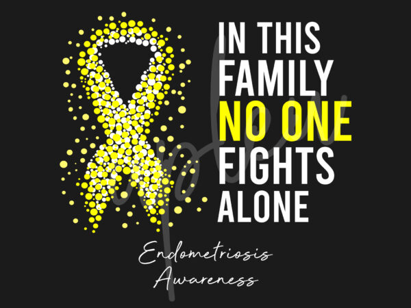 Endometriosis svg,in this family no one fights alone svg, endometriosis awareness svg,fight flag svg, yellow ribbon svg, fight cancer svg vector clipart