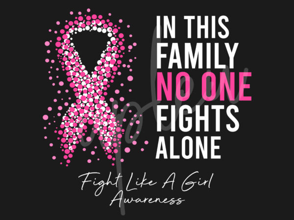 Fight like a girl svg,in this family no one fights alone svg,fight like a girl awareness svg, pink ribbon svg, fight cancer svg, digital files t shirt graphic design
