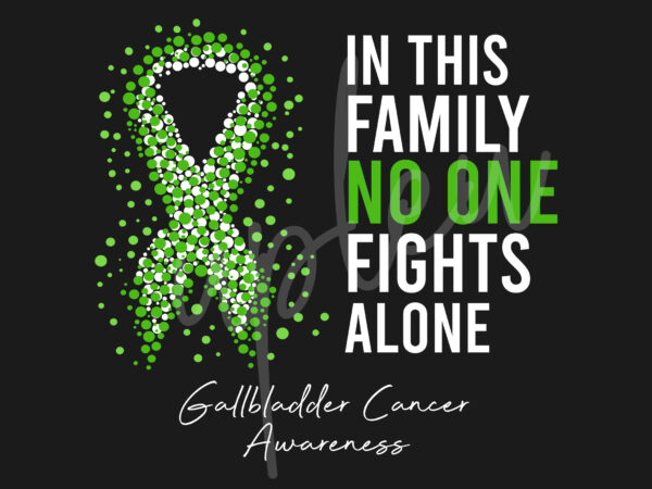 Gallbladder cancer svg,in this family no one fights alone svg, gallbladder cancer awareness svg, green ribbon svg, fight cancer svg, digital files t shirt design template