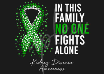 Kidney Disease SVG,In This Family No One Fights Alone Svg, Kidney Disease Awareness svg, Green Ribbon SVG, Fight Cancer svg,Digital Files t shirt vector art
