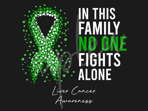 Liver cancer svg,in this family no one fights alone svg,liver awareness svg, green ribbon svg, fight cancer svg,digital files t shirt vector graphic