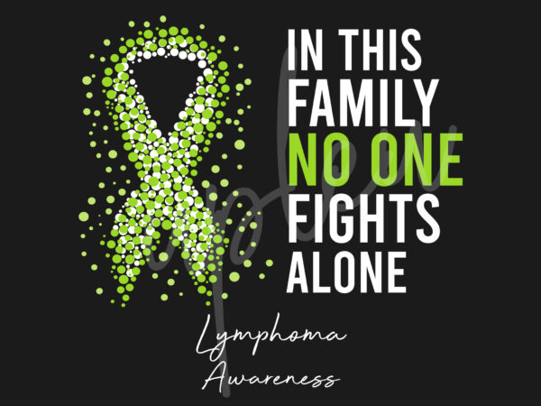 Lymphoma svg,in this family no one fights alone svg, lymphoma awareness svg, lime green ribbon svg,fight cancer svg, awareness tshirt svg, digital files