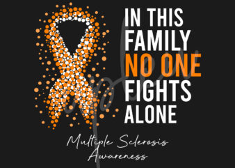 Multiple Sclerosis SVG,In This Family No One Fights Alone Svg ,Multiple Sclerosis Awareness SVG, Orange Ribbon SVG,Fight Cancer svg, Awareness Tshirt svg, Digital Files