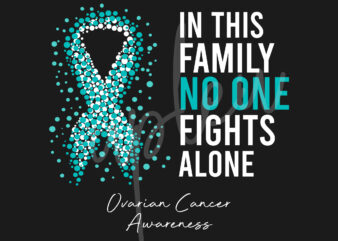 Ovarian Cancer SVG,In This Family No One Fights Alone Svg, Ovarian Cancer Awareness SVG, Teal Ribbon SVG, Fight Cancer svg, Awareness Tshirt svg, Cricut