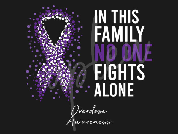 Overdose svg,in this family no one fights alone svg, overdose awareness svg, purple ribbon svg, fight cancer svg, awareness tshirt svg, digital files