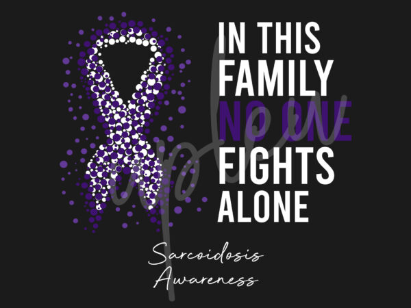 Sarcoidosis svg,in this family no one fights alone svgsarcoidosis awareness svg, purple ribbon svg, fight cancer svg, digital files t shirt template vector