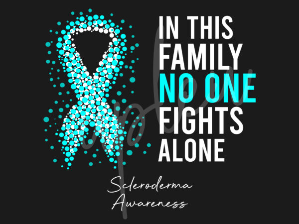 Scleroderma svg,in this family no one fights alone svg,scleroderma awareness svg, teal ribbon svgfight cancer svg, awareness tshirt svg, digital files